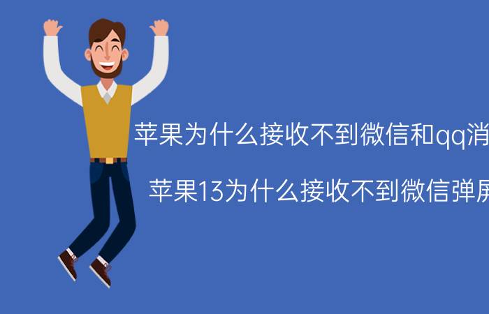 苹果为什么接收不到微信和qq消息 苹果13为什么接收不到微信弹屏？